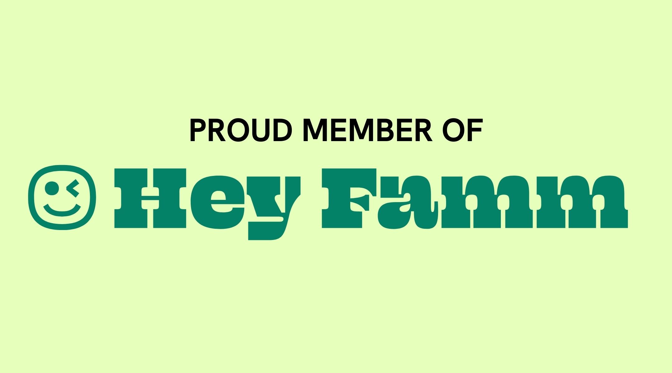 Light green badge with dark green font: "Proud Member of Hey Famm"